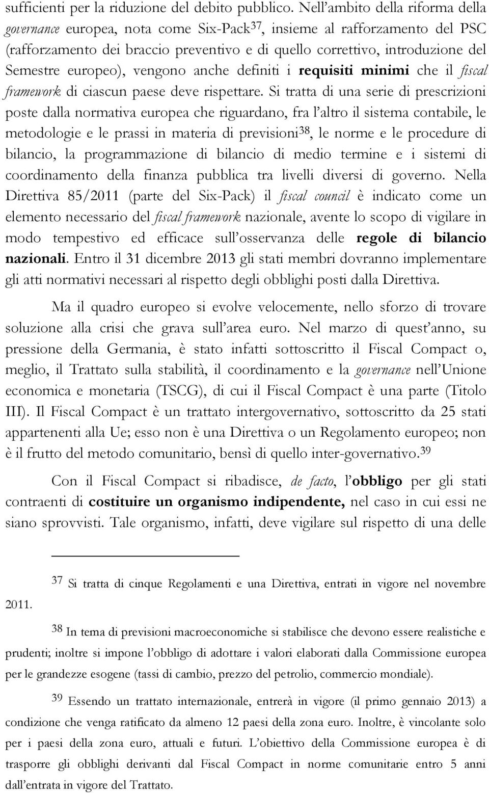 europeo), vengono anche definiti i requisiti minimi che il fiscal framework di ciascun paese deve rispettare.