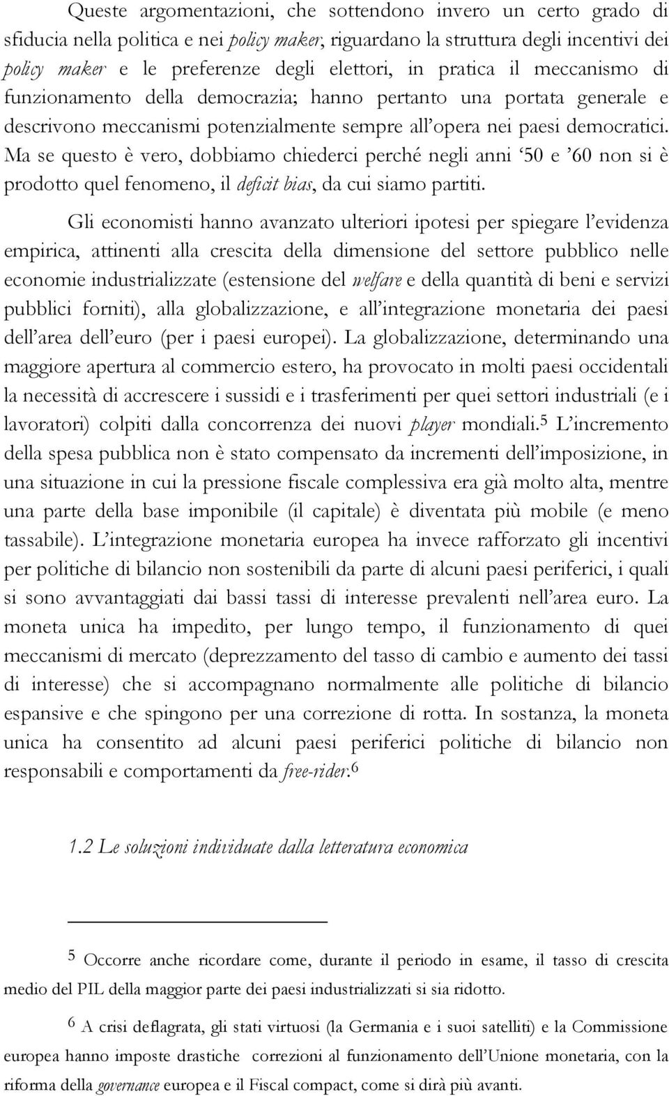 Ma se questo è vero, dobbiamo chiederci perché negli anni 50 e 60 non si è prodotto quel fenomeno, il deficit bias, da cui siamo partiti.