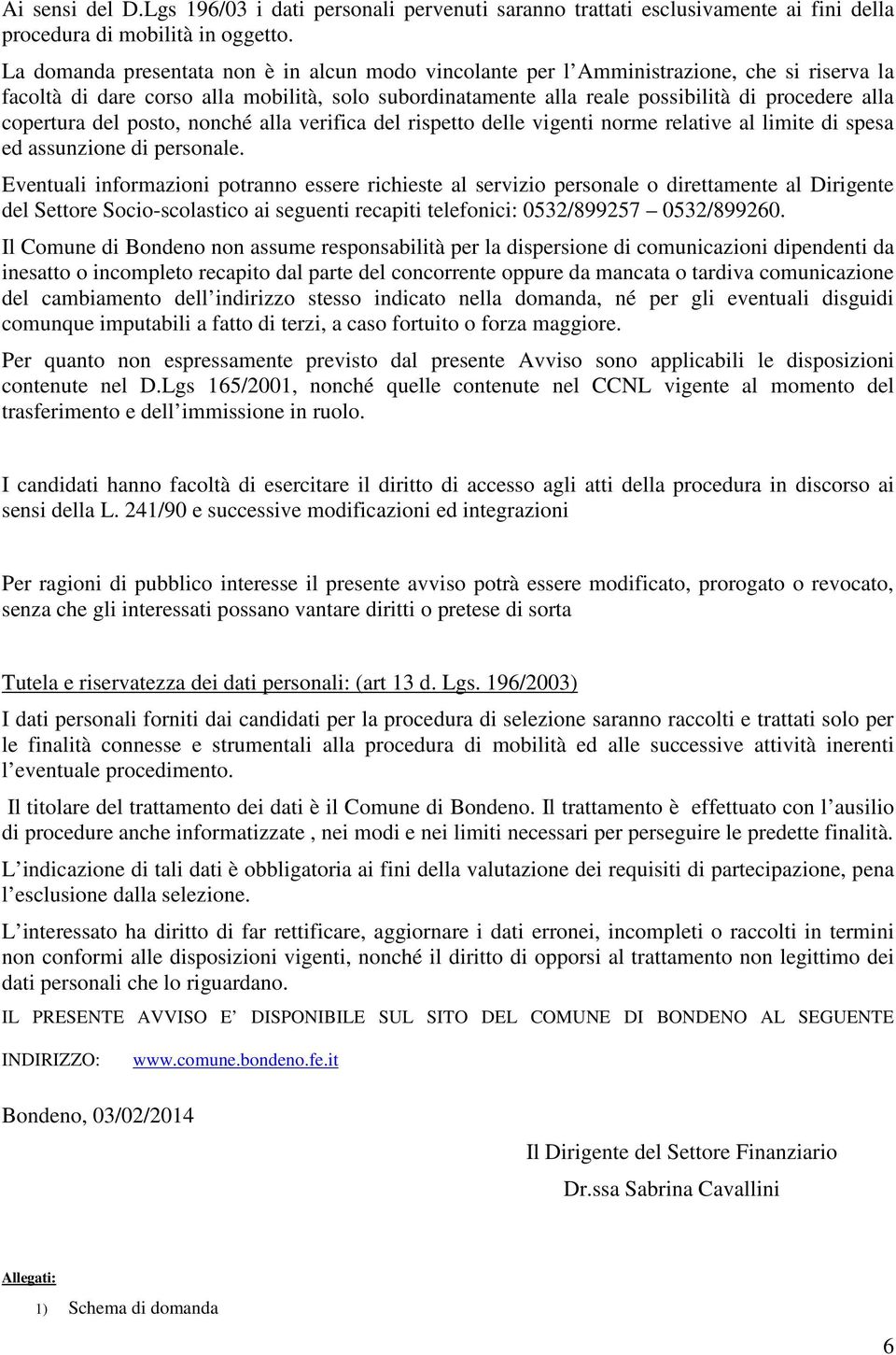 copertura del posto, nonché alla verifica del rispetto delle vigenti norme relative al limite di spesa ed assunzione di personale.