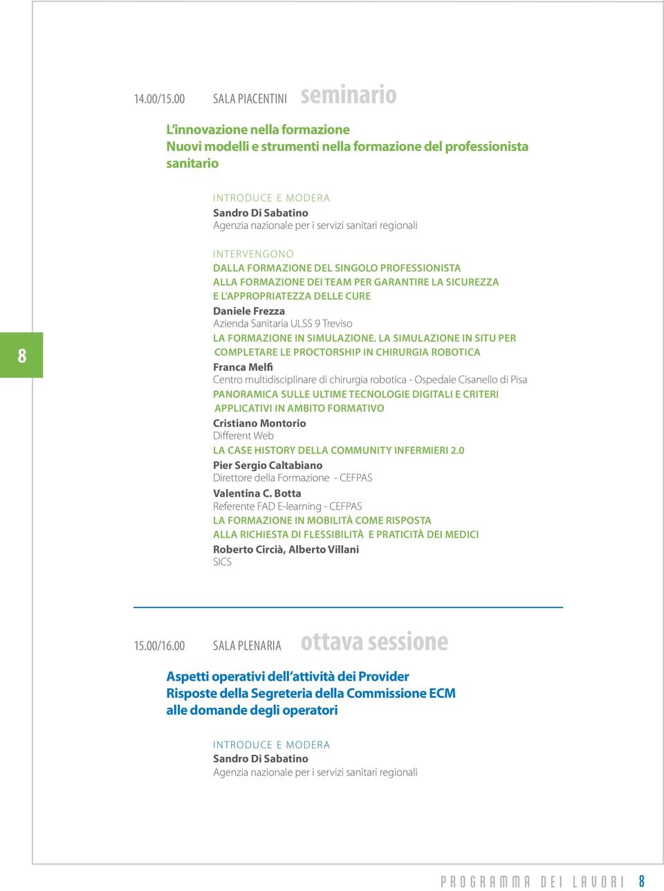 regionali 8 Dalla formazione del singolo professionista alla formazione dei team per garantire la sicurezza e l appropriatezza delle cure Daniele Frezza Azienda Sanitaria ULSS 9 Treviso La formazione