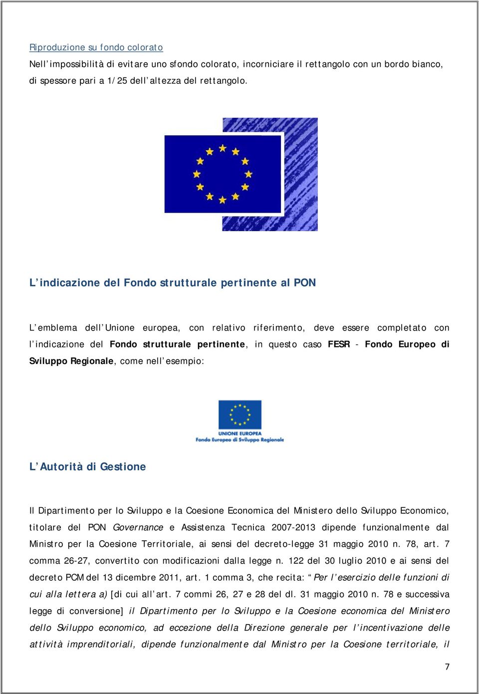 caso FESR - Fondo Europeo di Sviluppo Regionale, come nell esempio: L Autorità di Gestione Il Dipartimento per lo Sviluppo e la Coesione Economica del Ministero dello Sviluppo Economico, titolare del