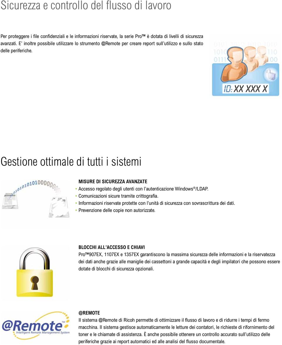 Gestione ottimale di tutti i sistemi MISURE DI SICUREZZA AVANZATE Accesso regolato degli utenti con l autenticazione Windows /LDAP. Comunicazioni sicure tramite crittografi a.