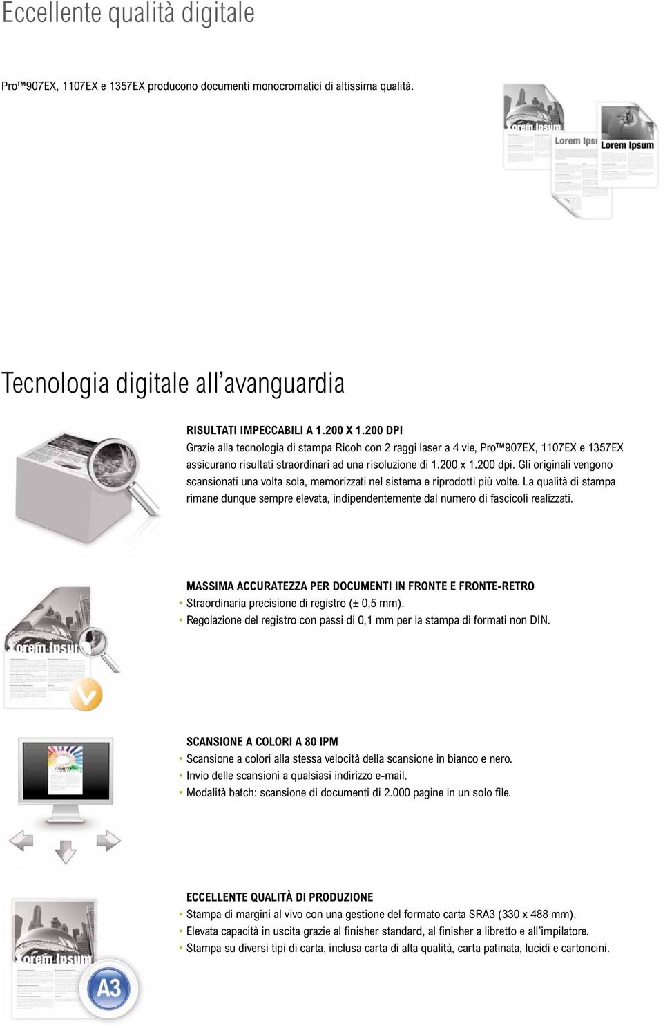 Gli originali vengono scansionati una volta sola, memorizzati nel sistema e riprodotti più volte.