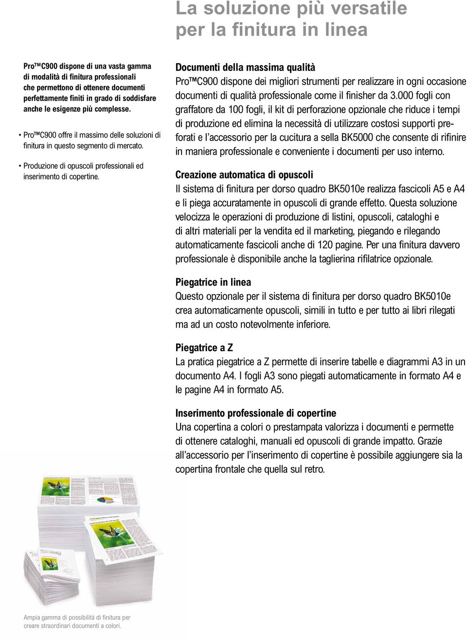 Documenti della massima qualità Pro C900 dispone dei migliori strumenti per realizzare in ogni occasione documenti di qualità professionale come il finisher da 3.