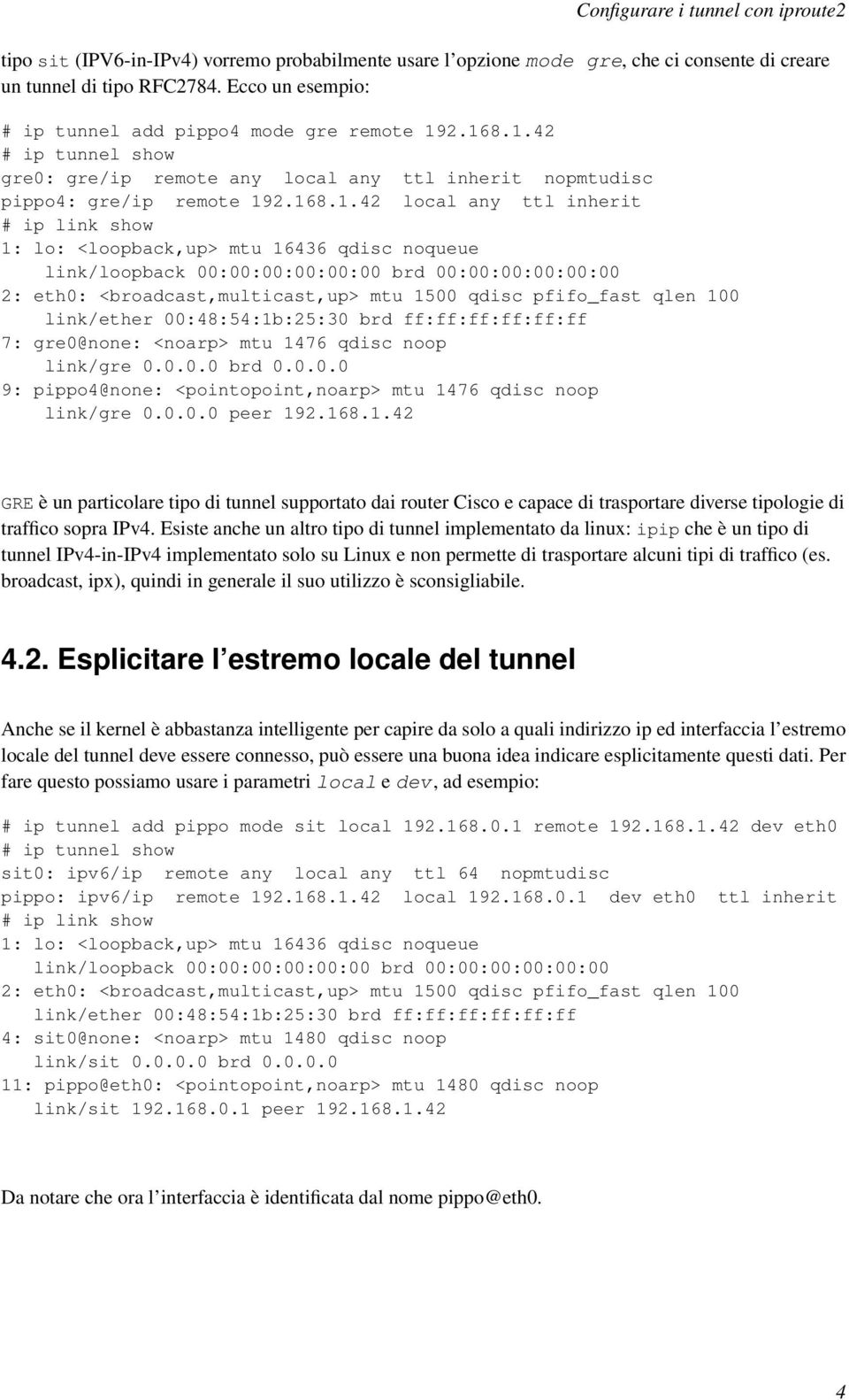 noqueue link/loopback 00:00:00:00:00:00 brd 00:00:00:00:00:00 2: eth0: <broadcast,multicast,up> mtu 1500 qdisc pfifo_fast qlen 100 link/ether 00:48:54:1b:25:30 brd ff:ff:ff:ff:ff:ff 7: gre0@none: