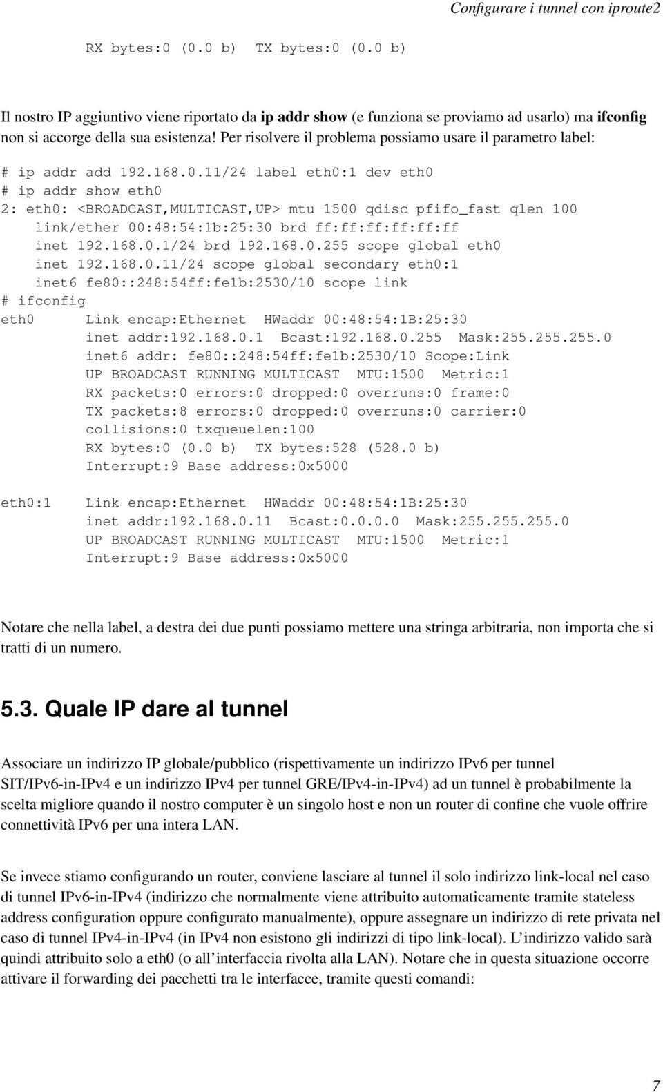 11/24 label eth0:1 dev eth0 # ip addr show eth0 2: eth0: <BROADCAST,MULTICAST,UP> mtu 1500 qdisc pfifo_fast qlen 100 link/ether 00:48:54:1b:25:30 brd ff:ff:ff:ff:ff:ff inet 192.168.0.1/24 brd 192.168.0.255 scope global eth0 inet 192.