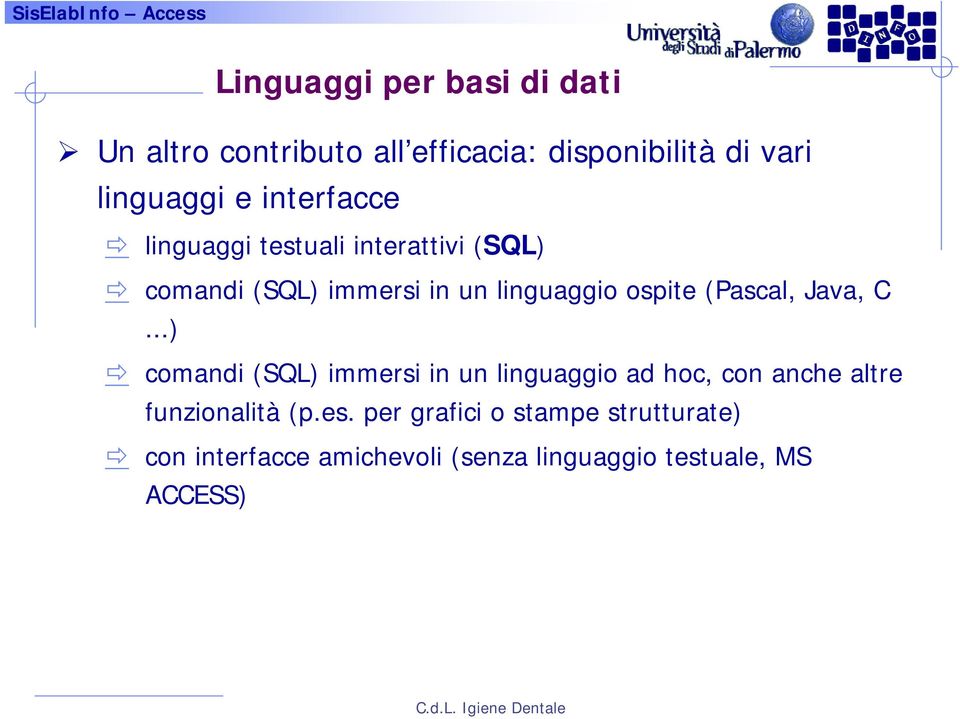 (Pascal, Java, C...) comandi (SQL) immersi in un linguaggio ad hoc, con anche altre funzionalità (p.