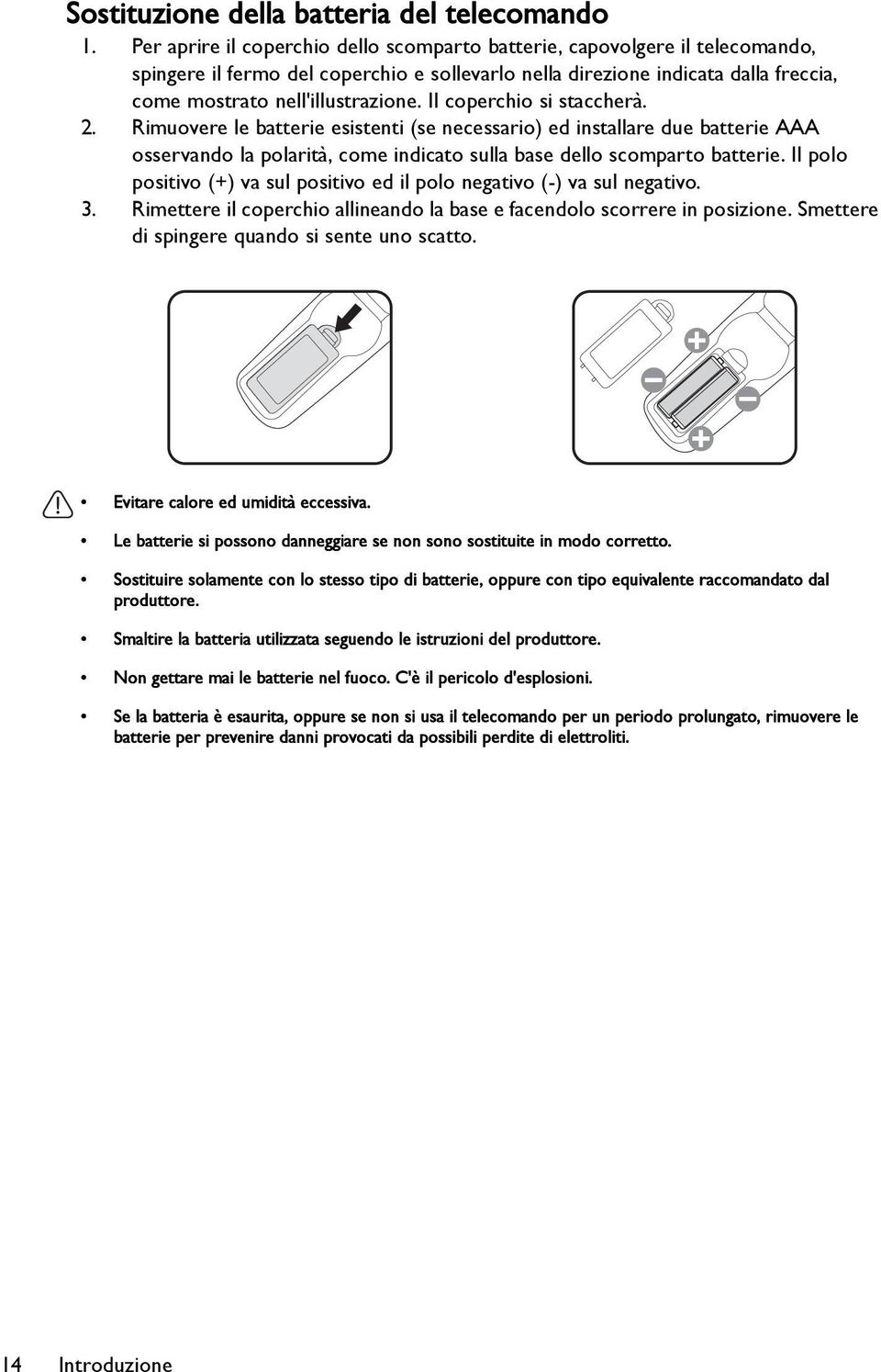 Il coperchio si staccherà. 2. Rimuovere le batterie esistenti (se necessario) ed installare due batterie AAA osservando la polarità, come indicato sulla base dello scomparto batterie.