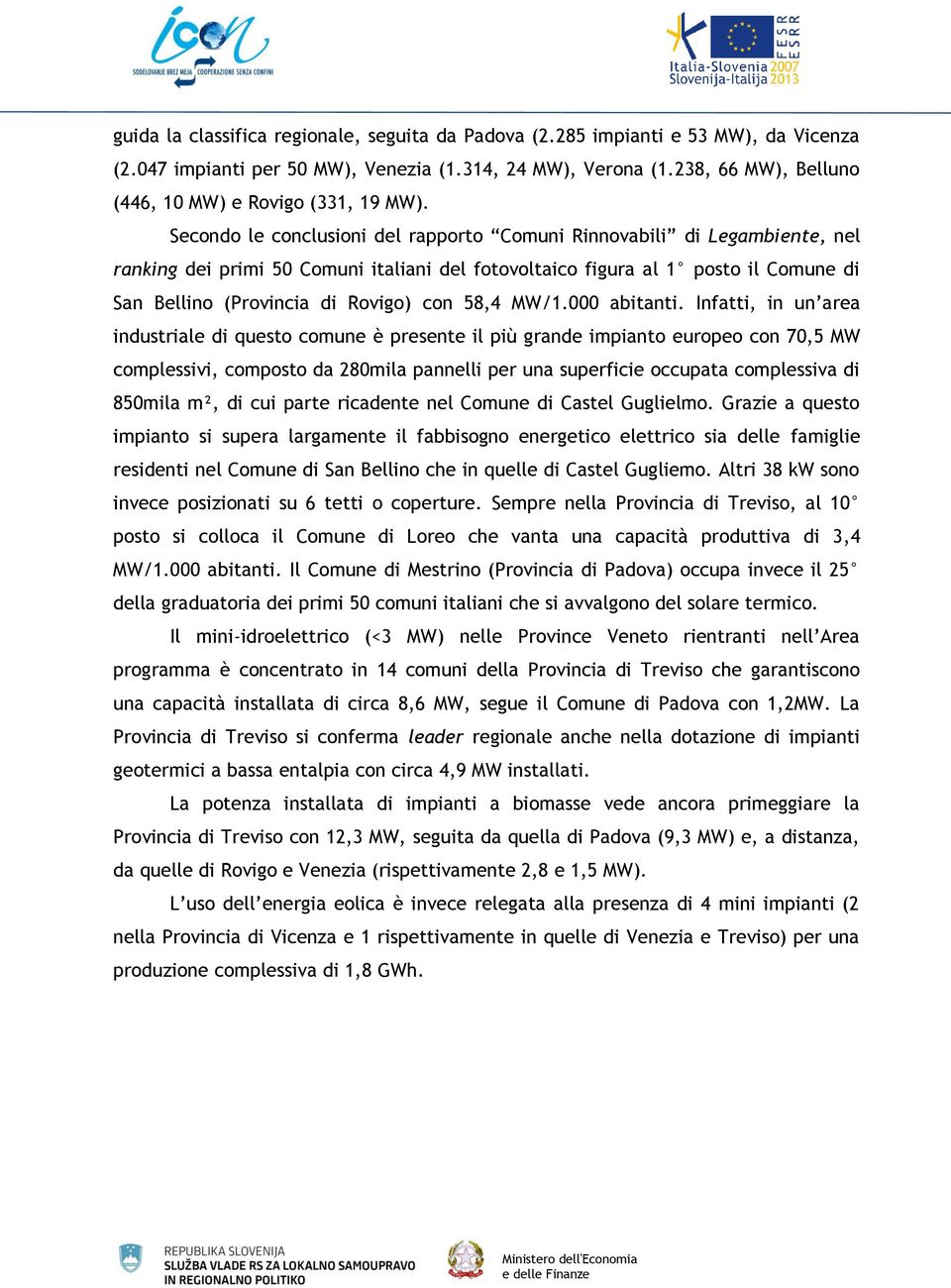 Secondo le conclusioni del rapporto Comuni Rinnovabili di Legambiente, nel ranking dei primi 50 Comuni italiani del fotovoltaico figura al 1 posto il Comune di San Bellino (Provincia di Rovigo) con