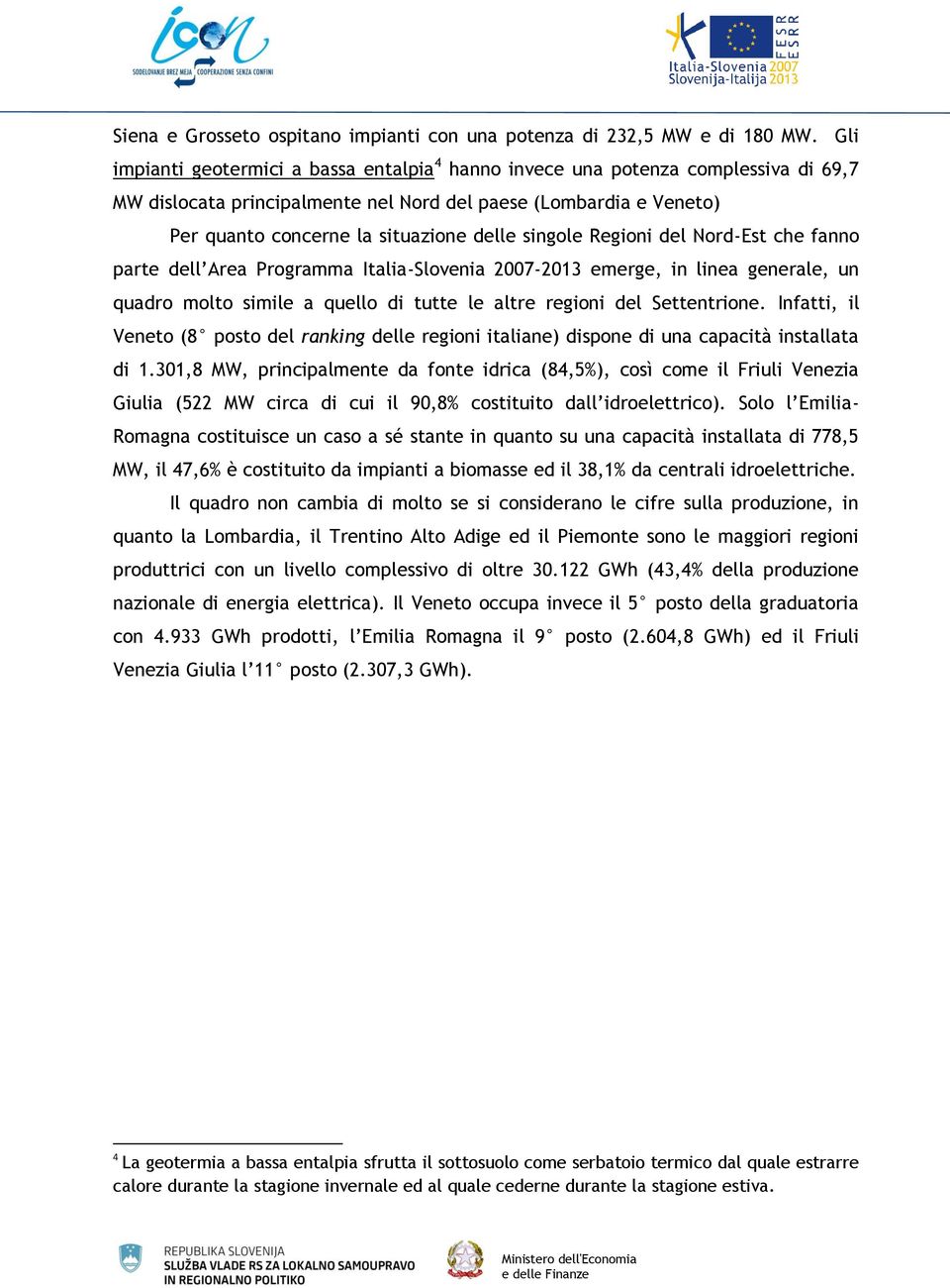 singole Regioni del Nord-Est che fanno parte dell Area Programma Italia-Slovenia 2007-2013 emerge, in linea generale, un quadro molto simile a quello di tutte le altre regioni del Settentrione.