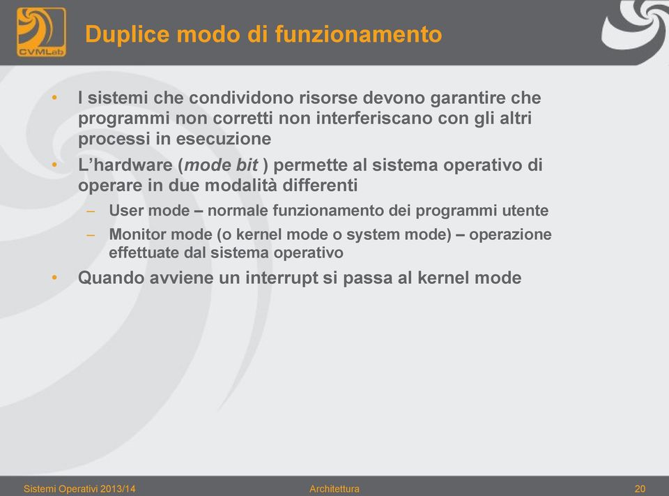 due modalità differenti User mode normale funzionamento dei programmi utente Monitor mode (o kernel mode o system mode)