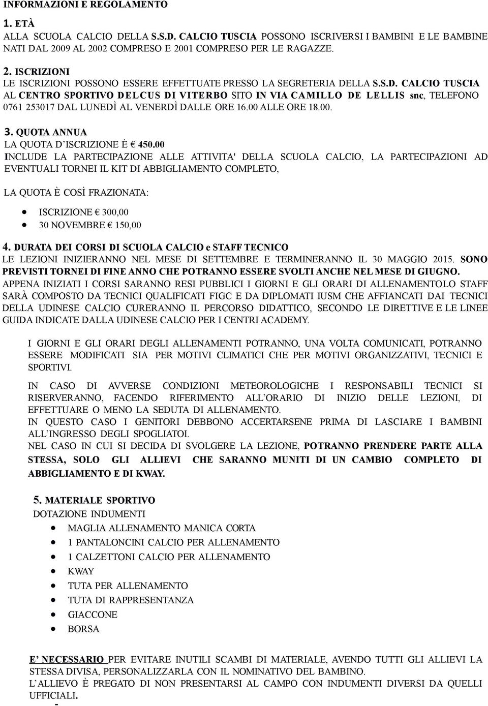 LLA S.S.D. CALCIO TUSCIA AL CENTRO SPORTIVO DELCUS DI VITERBO SITO IN VIA CAMILLO DE LELLIS snc, TELEFONO 0761 253017 DAL LUNEDÌ AL VENERDÌ DALLE ORE 16.00 ALLE ORE 18.00. 3.