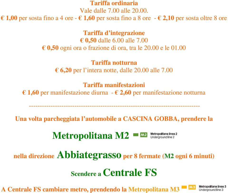 00 0,50 ogni ora o frazione di ora, tra le 20.00 e le 01.00 Tariffa notturna 6,20 per l intera notte, dalle 20.