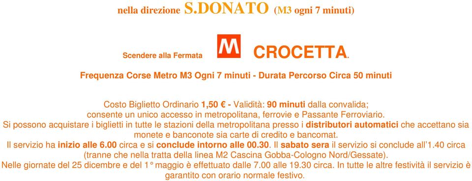 Passante Ferroviario. Si possono acquistare i biglietti in tutte le stazioni della metropolitana presso i distributori automatici che accettano sia monete e banconote sia carte di credito e bancomat.