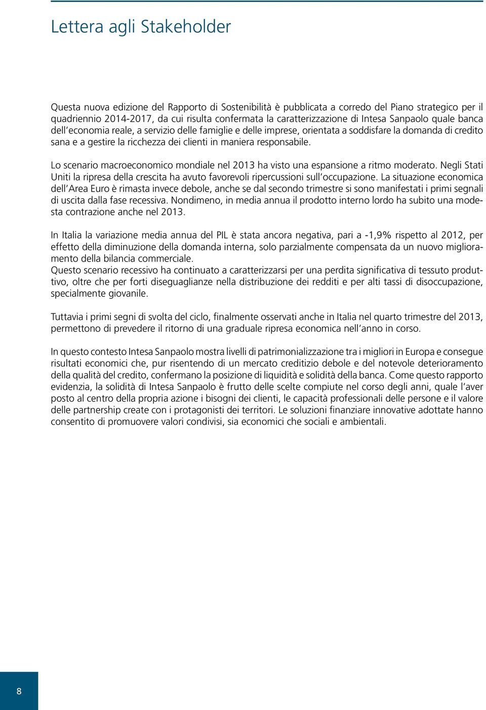 responsabile. Lo scenario macroeconomico mondiale nel 2013 ha visto una espansione a ritmo moderato. Negli Stati Uniti la ripresa della crescita ha avuto favorevoli ripercussioni sull occupazione.