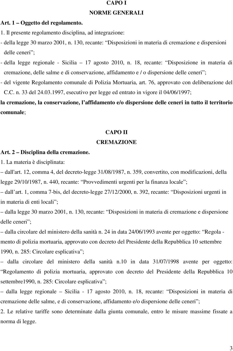 18, recante: Disposizione in materia di cremazione, delle salme e di conservazione, affidamento e / o dispersione delle ceneri ; - del vigente Regolamento comunale di Polizia Mortuaria, art.