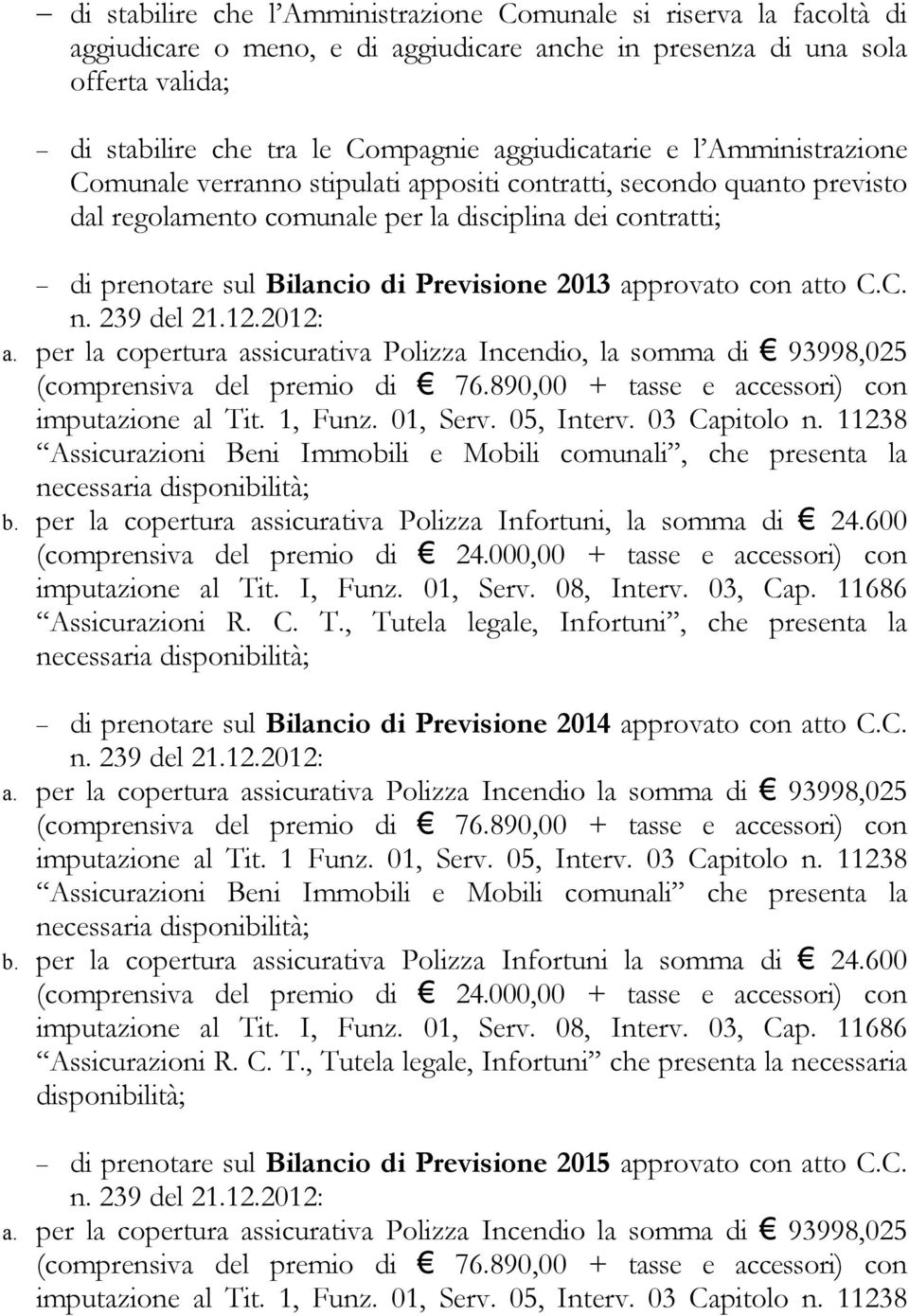 Previsione 2013 approvato con atto C.C. n. 239 del 21.12.2012: a. per la copertura assicurativa Polizza Incendio, la somma di 93998,025 (comprensiva del premio di 76.