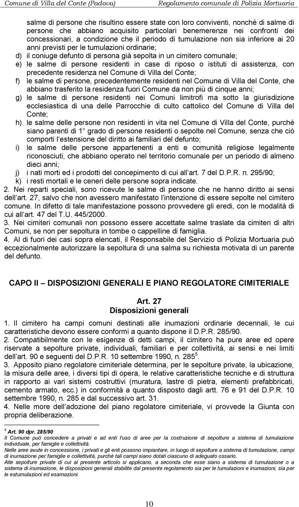 riposo o istituti di assistenza, con precedente residenza nel Comune di Villa del Conte; f) le salme di persone, precedentemente residenti nel Comune di Villa del Conte, che abbiano trasferito la