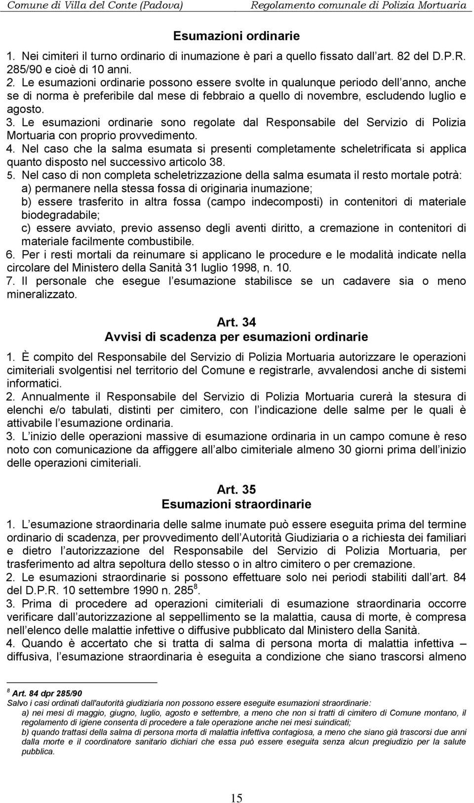 Le esumazioni ordinarie possono essere svolte in qualunque periodo dell anno, anche se di norma è preferibile dal mese di febbraio a quello di novembre, escludendo luglio e agosto. 3.