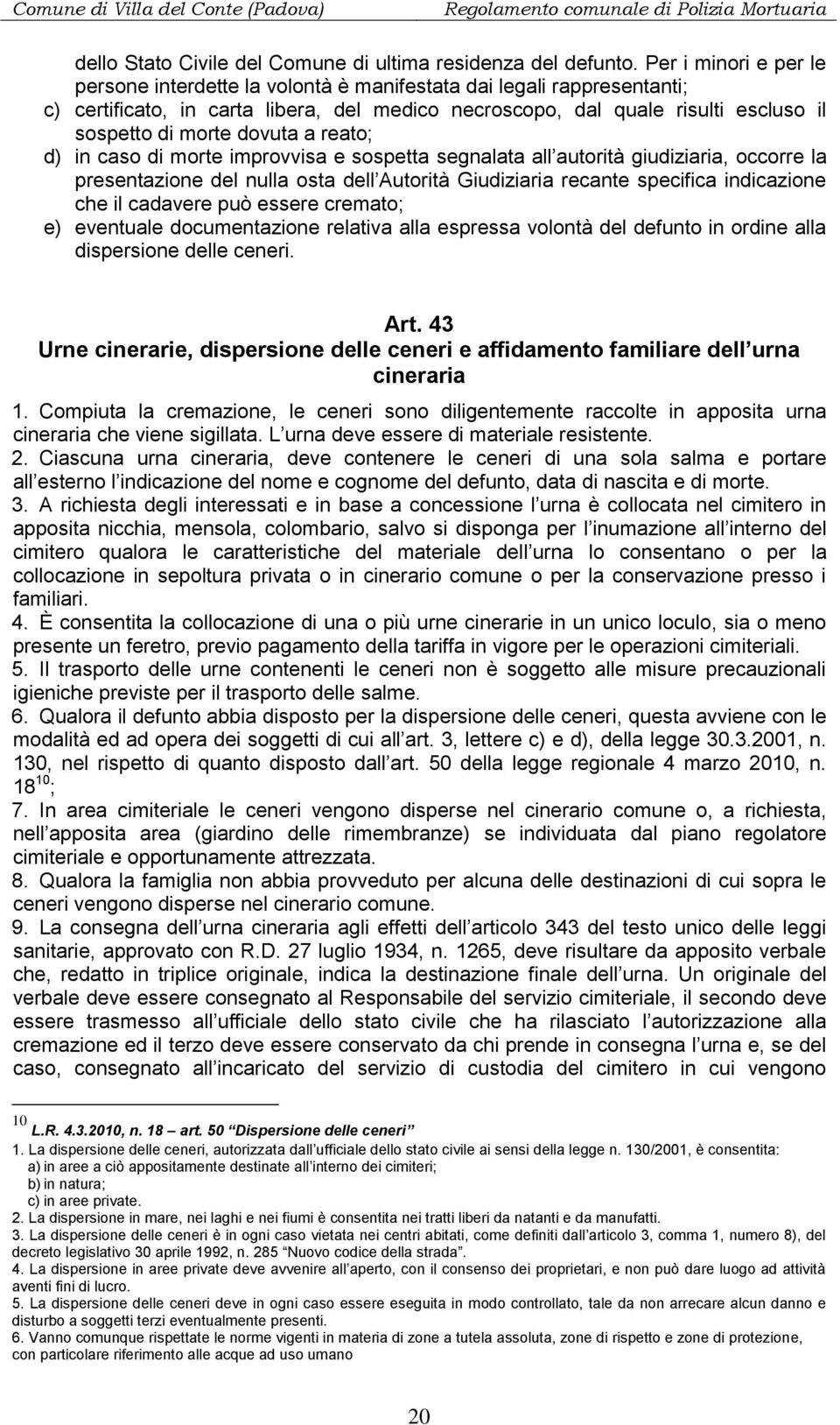 dovuta a reato; d) in caso di morte improvvisa e sospetta segnalata all autorità giudiziaria, occorre la presentazione del nulla osta dell Autorità Giudiziaria recante specifica indicazione che il