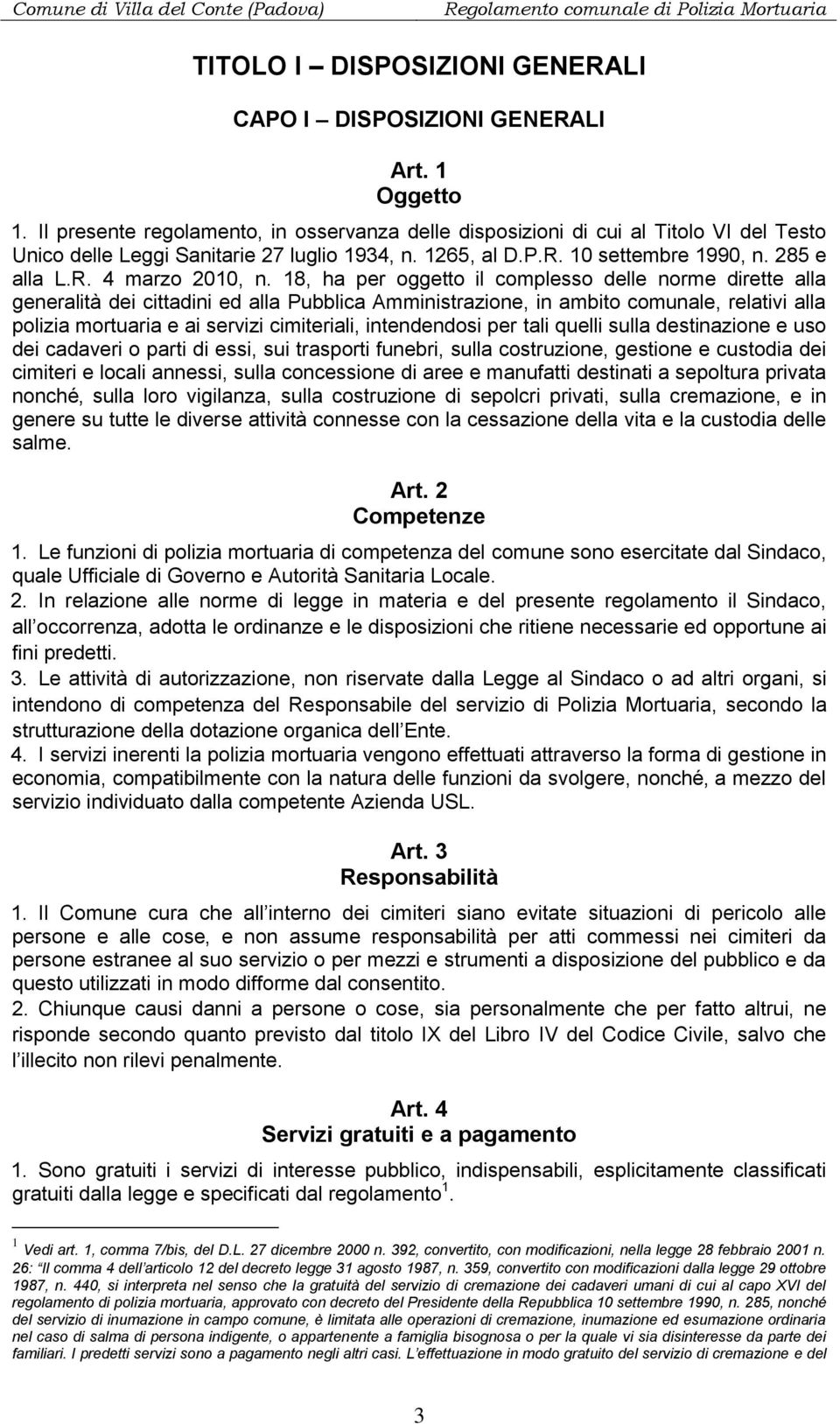 18, ha per oggetto il complesso delle norme dirette alla generalità dei cittadini ed alla Pubblica Amministrazione, in ambito comunale, relativi alla polizia mortuaria e ai servizi cimiteriali,