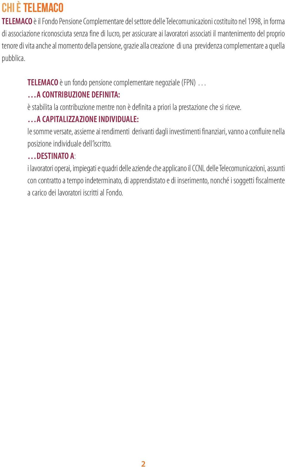 TELEMACO è un fondo pensione complementare negoziale (FPN) A CONTRIBUZIONE DEFINITA: è stabilita la contribuzione mentre non è definita a priori la prestazione che si riceve.