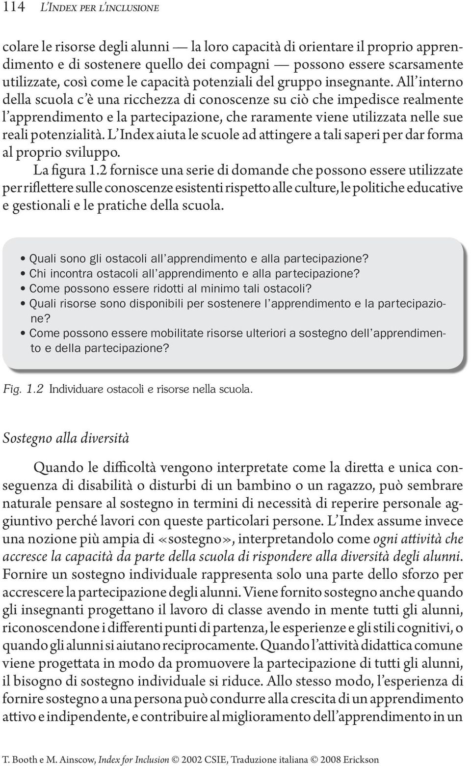 All interno della scuola c è una ricchezza di conoscenze su ciò che impedisce realmente l apprendimento e la partecipazione, che raramente viene utilizzata nelle sue reali potenzialità.