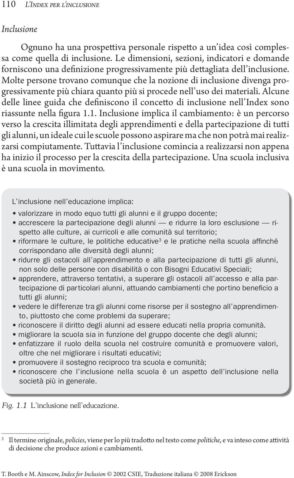 Molte persone trovano comunque che la nozione di inclusione divenga progressivamente più chiara quanto più si procede nell uso dei materiali.