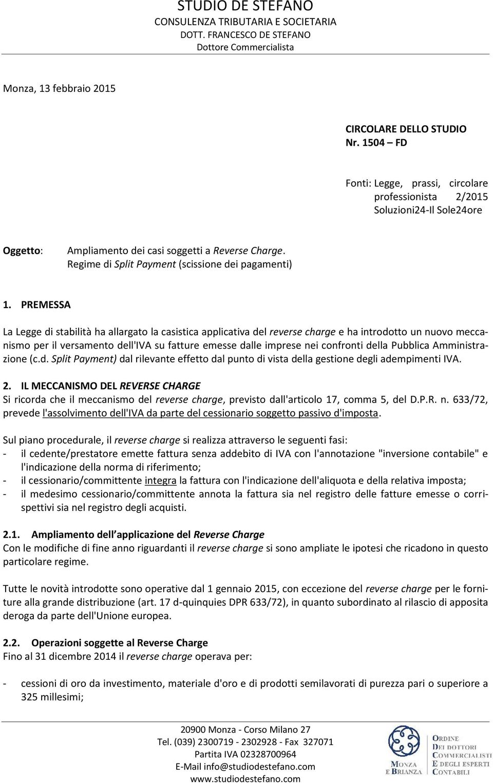 PREMESSA La Legge di stabilità ha allargato la casistica applicativa del reverse charge e ha introdotto un nuovo meccanismo per il versamento dell'iva su fatture emesse dalle imprese nei confronti