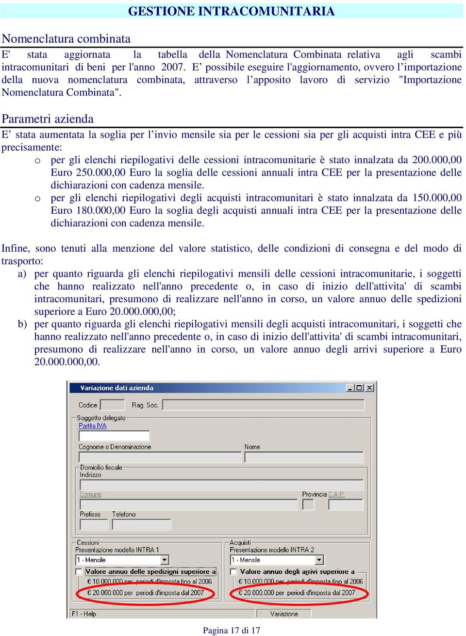 Parametri azienda E stata aumentata la soglia per l invio mensile sia per le cessioni sia per gli acquisti intra CEE e più precisamente: o per gli elenchi riepilogativi delle cessioni