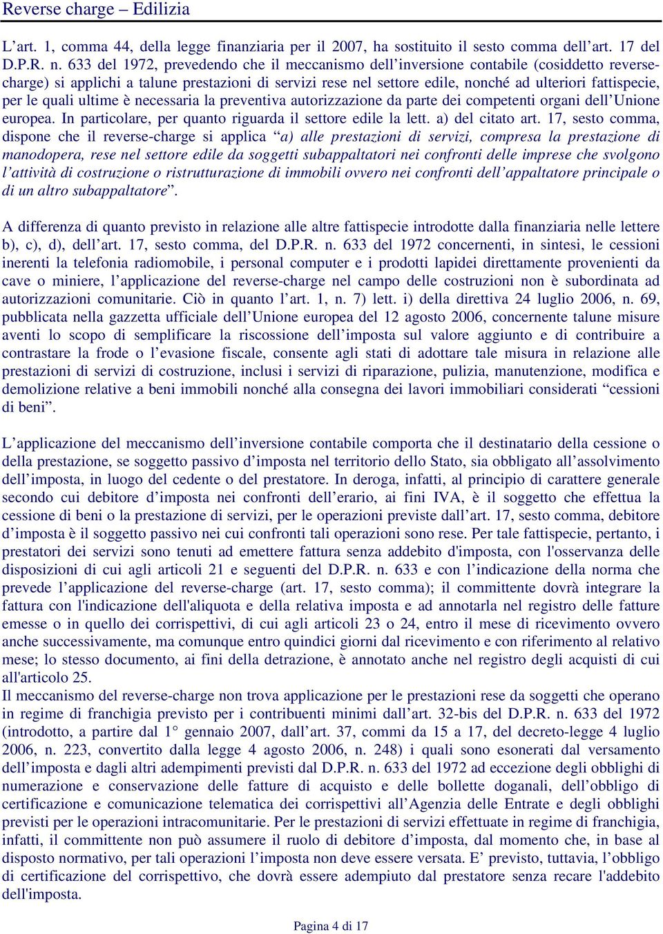 per le quali ultime è necessaria la preventiva autorizzazione da parte dei competenti organi dell Unione europea. In particolare, per quanto riguarda il settore edile la lett. a) del citato art.