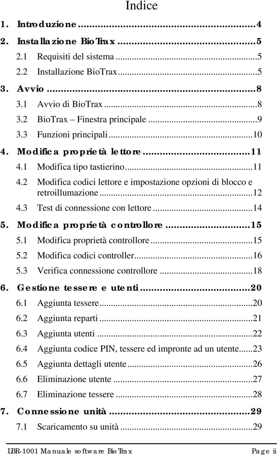 3 Test di connessione con lettore...14 5. Modifica proprietà controllore...15 5.1 Modifica proprietà controllore...15 5.2 Modifica codici controller...16 5.3 Verifica connessione controllore...18 6.