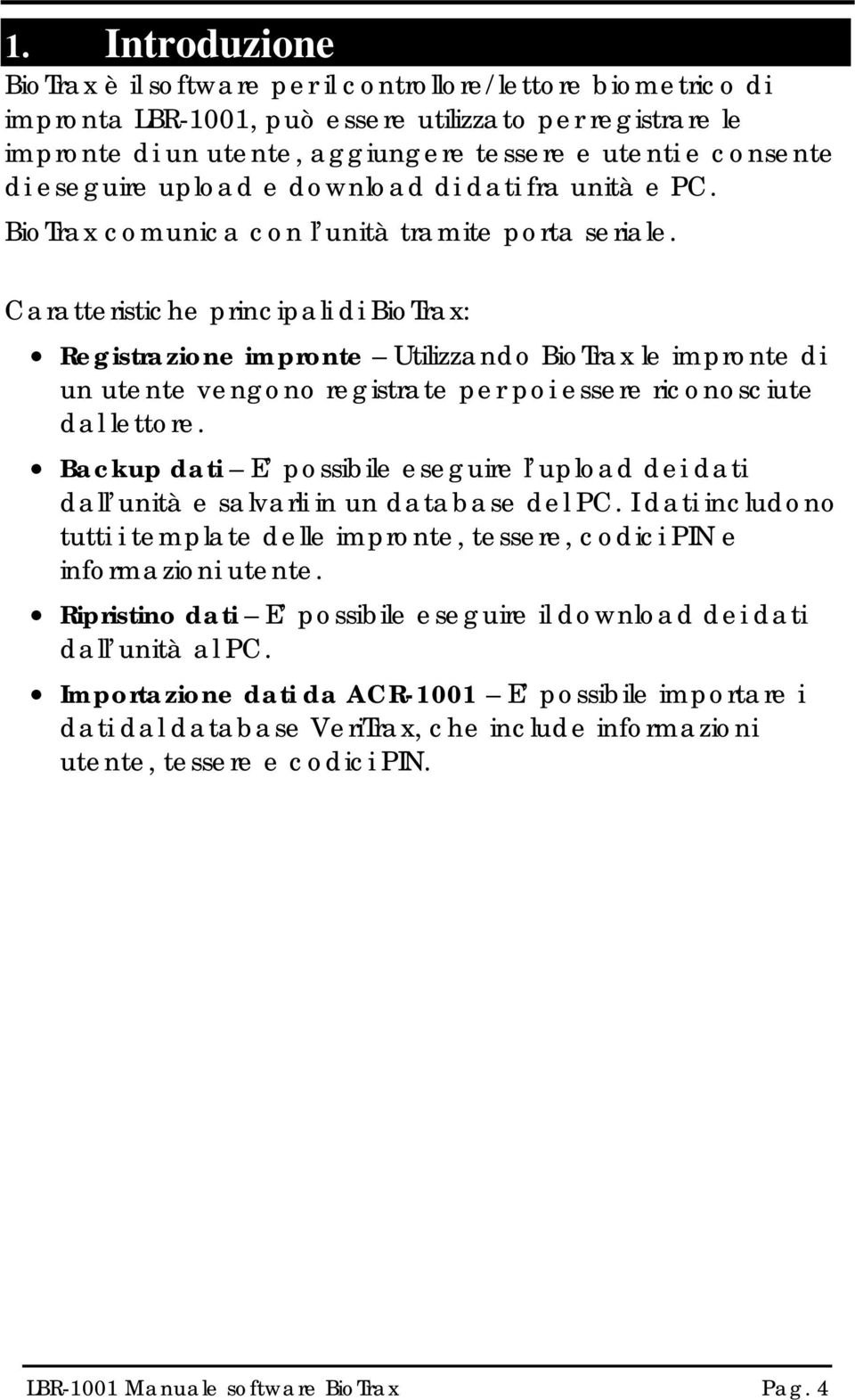 Caratteristiche principali di BioTrax: Registrazione impronte Utilizzando BioTrax le impronte di un utente vengono registrate per poi essere riconosciute dal lettore.