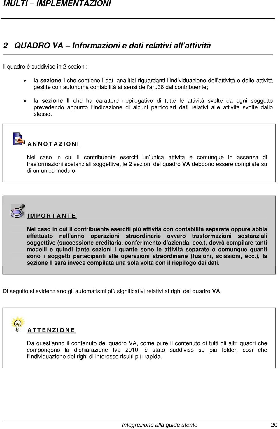 36 dal contribuente; la sezione II che ha carattere riepilogativo di tutte le attività svolte da ogni soggetto prevedendo appunto l indicazione di alcuni particolari dati relativi alle attività