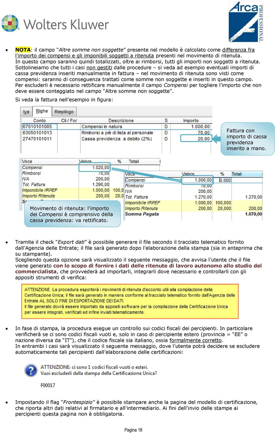 Sottolineiamo che tutti i casi non gestiti dalle procedure si veda ad esempio eventuali importi di cassa previdenza inseriti manualmente in fattura nel movimento di ritenuta sono visti come compensi: