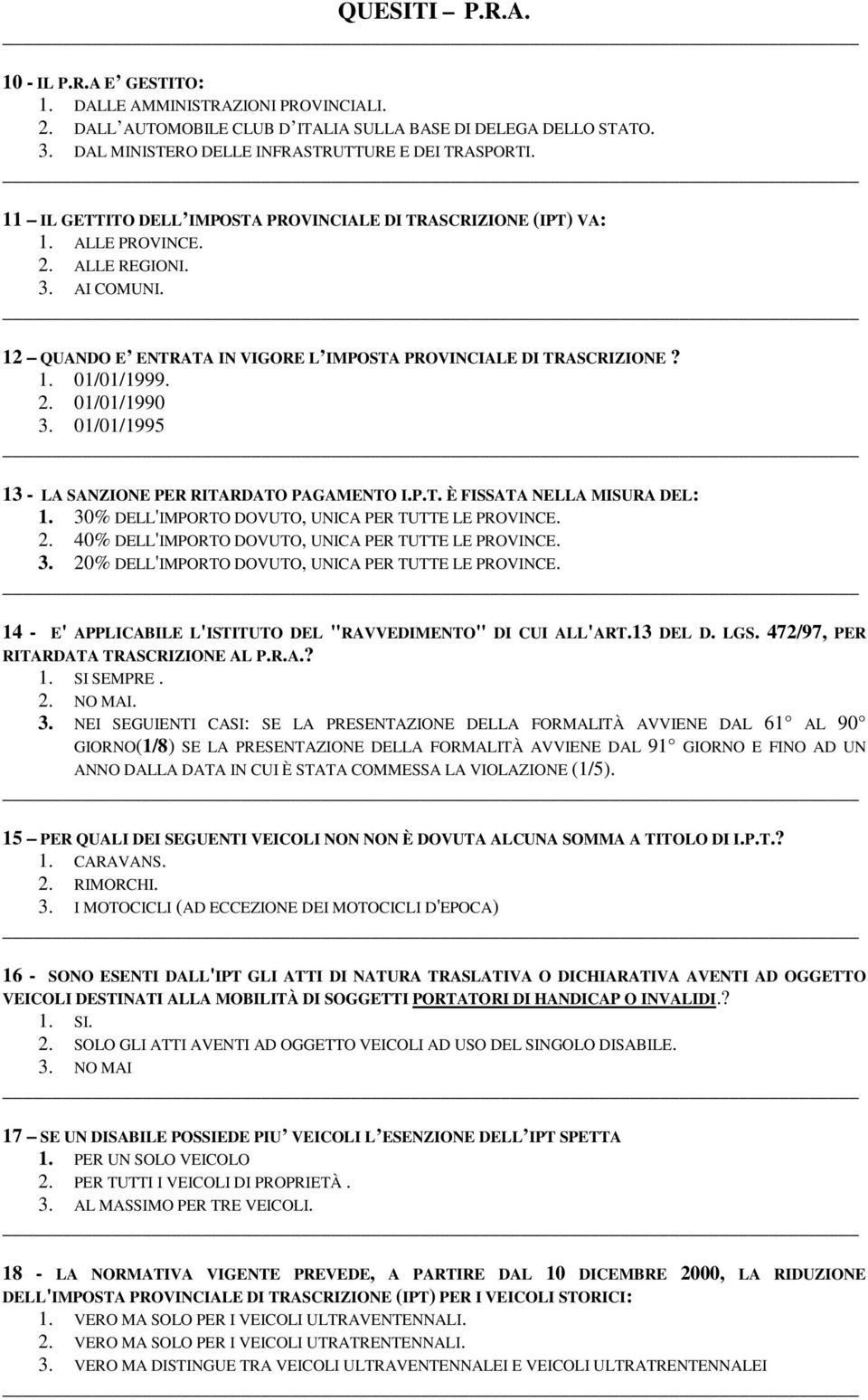 01/01/1995 13 - LA SANZIONE PER RITARDATO PAGAMENTO I.P.T. È FISSATA NELLA MISURA DEL: 1. 30% DELL'IMPORTO DOVUTO, UNICA PER TUTTE LE PROVINCE. 2. 40% DELL'IMPORTO DOVUTO, UNICA PER TUTTE LE PROVINCE.