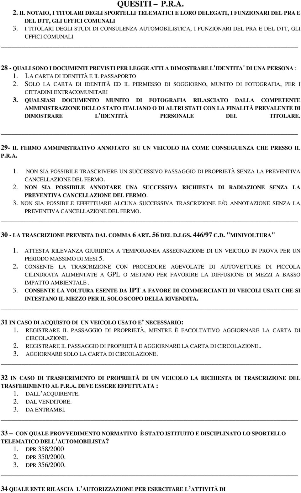 1. LA CARTA DI IDENTITÀ E IL PASSAPORTO 2. SOLO LA CARTA DI IDENTITÀ ED IL PERMESSO DI SOGGIORNO, MUNITO DI FOTOGRAFIA, PER I CITTADINI EXTRACOMUNITARI 3.