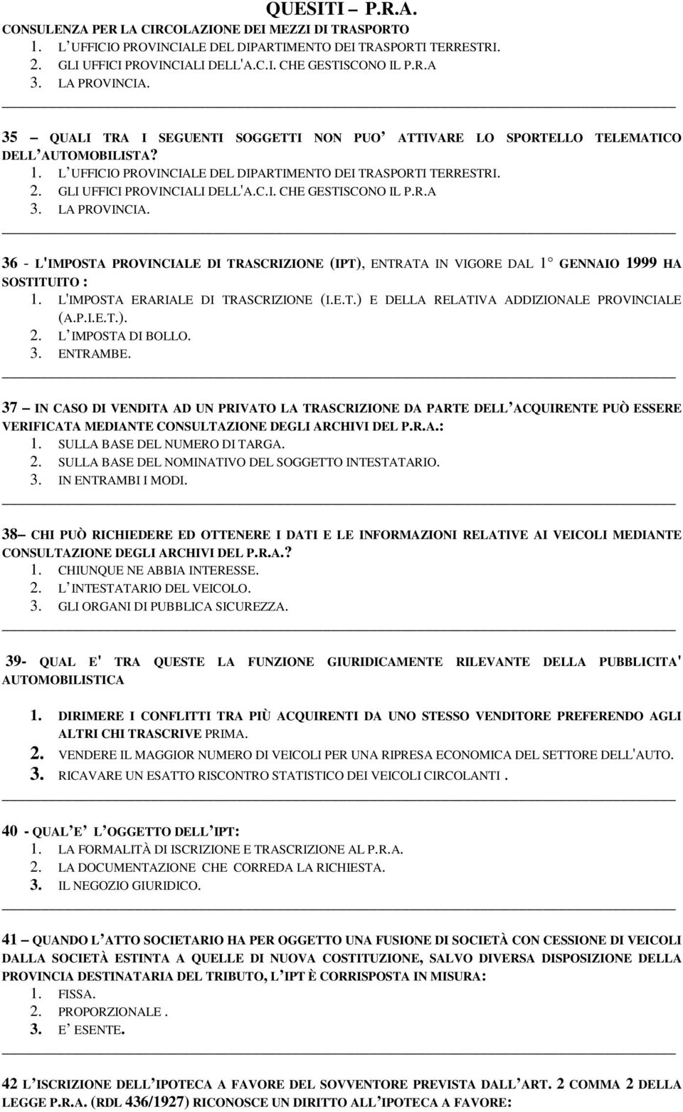 R.A 3. LA PROVINCIA. 36 - L'IMPOSTA PROVINCIALE DI TRASCRIZIONE (IPT), ENTRATA IN VIGORE DAL 1 GENNAIO 1999 HA SOSTITUITO : 1. L'IMPOSTA ERARIALE DI TRASCRIZIONE (I.E.T.) E DELLA RELATIVA ADDIZIONALE PROVINCIALE (A.