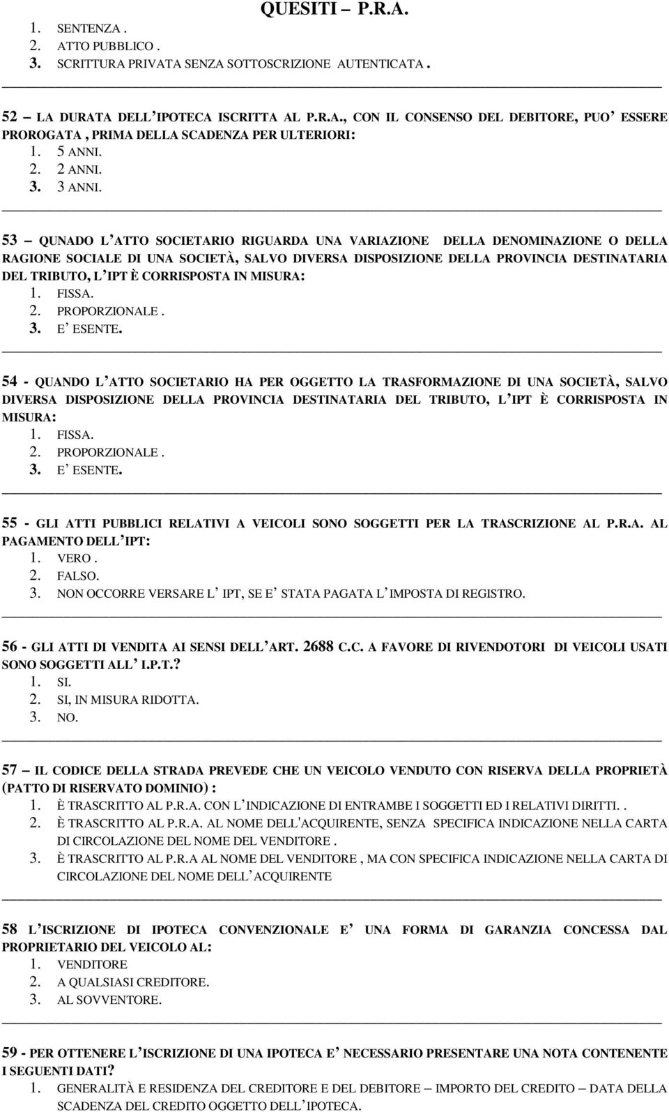 53 QUNADO L ATTO SOCIETARIO RIGUARDA UNA VARIAZIONE DELLA DENOMINAZIONE O DELLA RAGIONE SOCIALE DI UNA SOCIETÀ, SALVO DIVERSA DISPOSIZIONE DELLA PROVINCIA DESTINATARIA DEL TRIBUTO, L IPT È