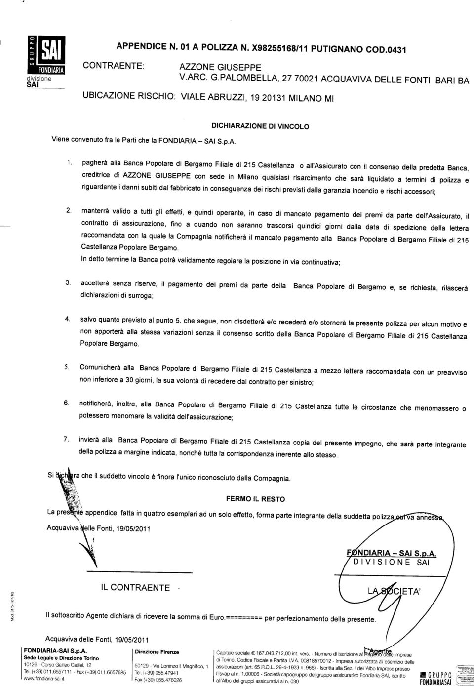 20131 MILANO MI DICHIARAZIONE DI VINCOLO Viene convenuto fra le Parti che la FONDIARIA - SAI S.p.A. 1.
