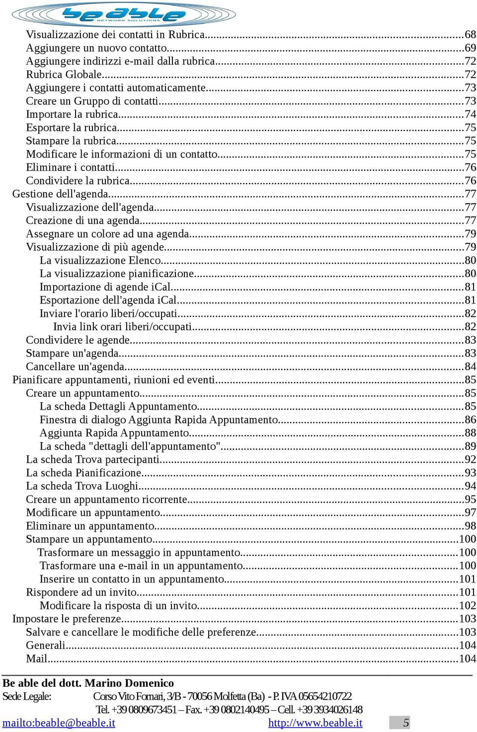 ..76 Condividere la rubrica...76 Gestione dell'agenda...77 Visualizzazione dell'agenda...77 Creazione di una agenda...77 Assegnare un colore ad una agenda...79 Visualizzazione di più agende.