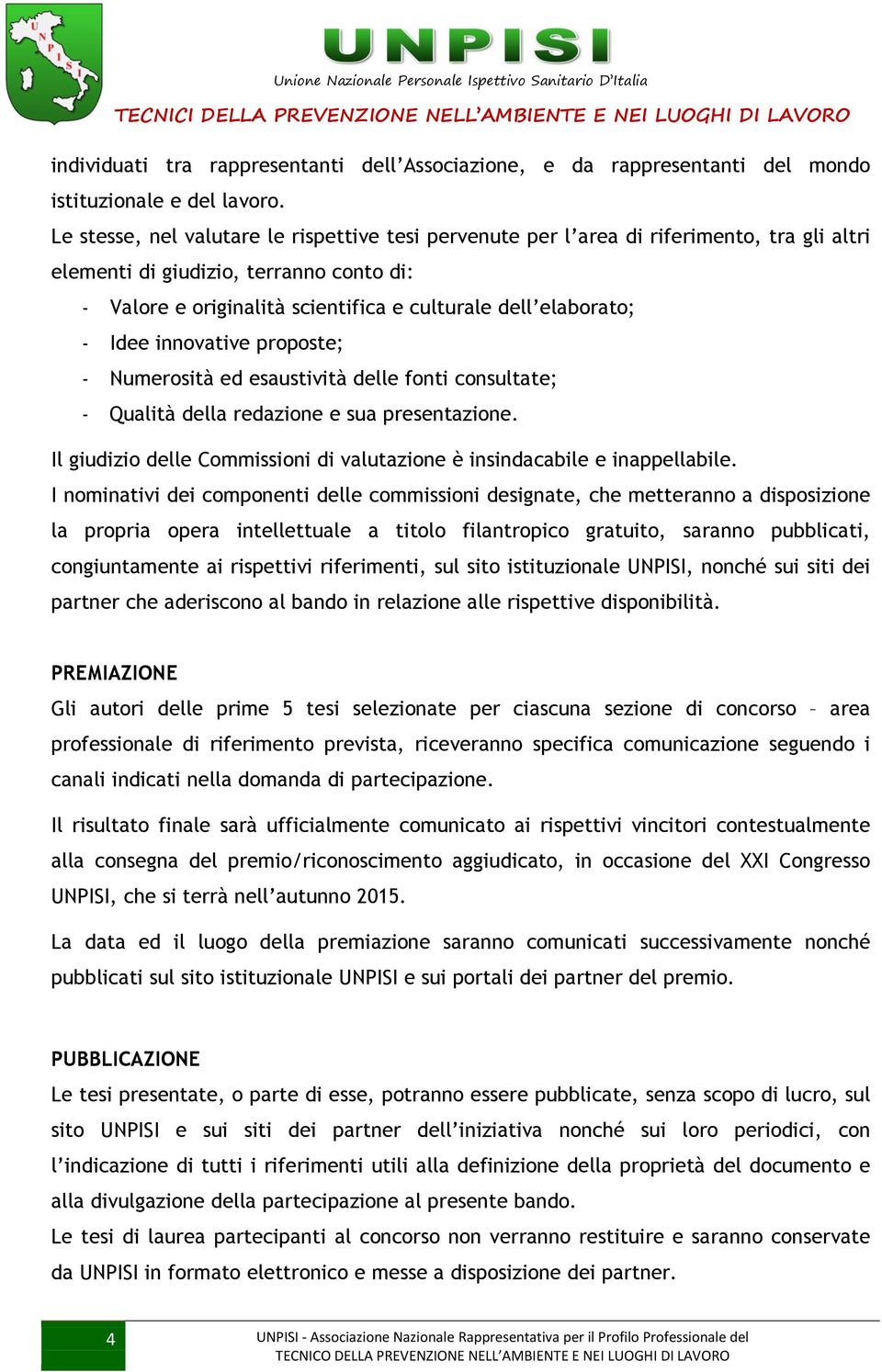 Idee innovative proposte; - Numerosità ed esaustività delle fonti consultate; - Qualità della redazione e sua presentazione.