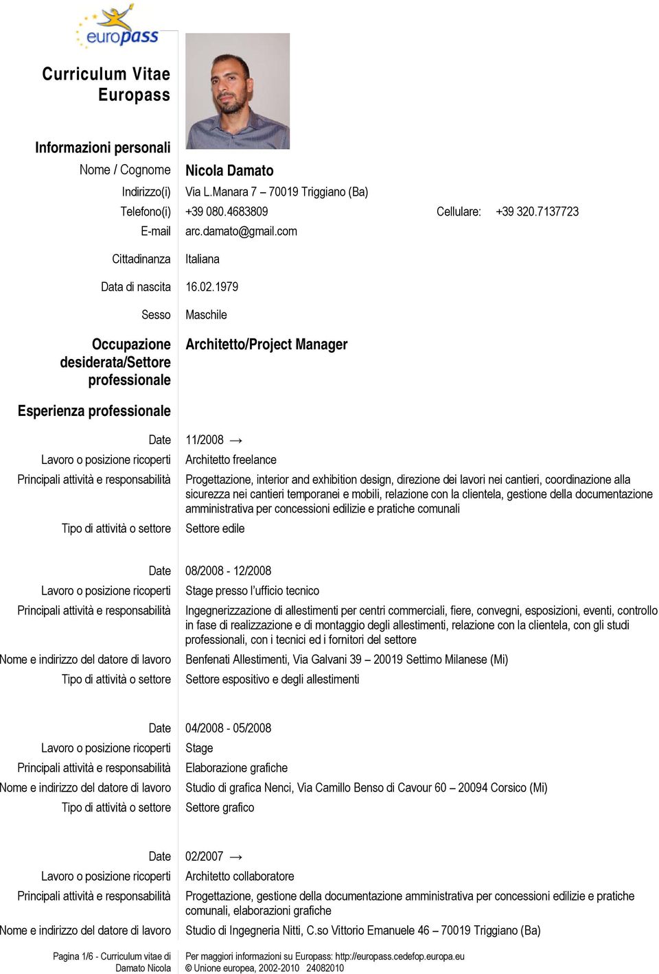 1979 Sesso Occupazione desiderata/settore professionale Maschile Architetto/Project Manager Esperienza professionale Date Tipo di attività o settore 11/2008 Architetto freelance Progettazione,