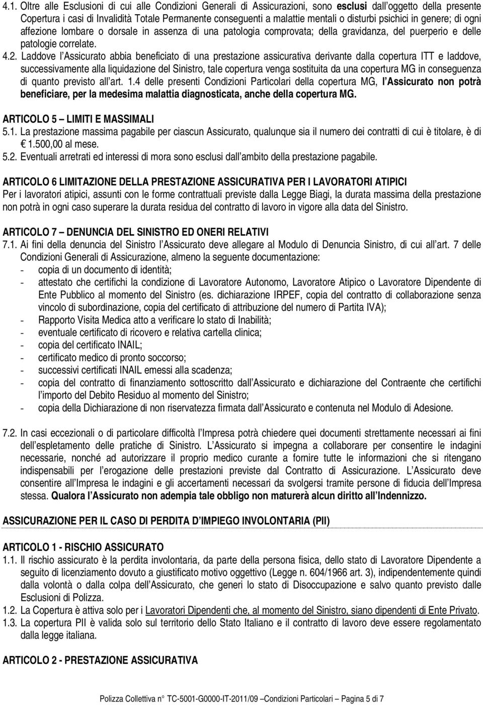 Laddove l Assicurato abbia beneficiato di una prestazione assicurativa derivante dalla copertura ITT e laddove, successivamente alla liquidazione del Sinistro, tale copertura venga sostituita da una