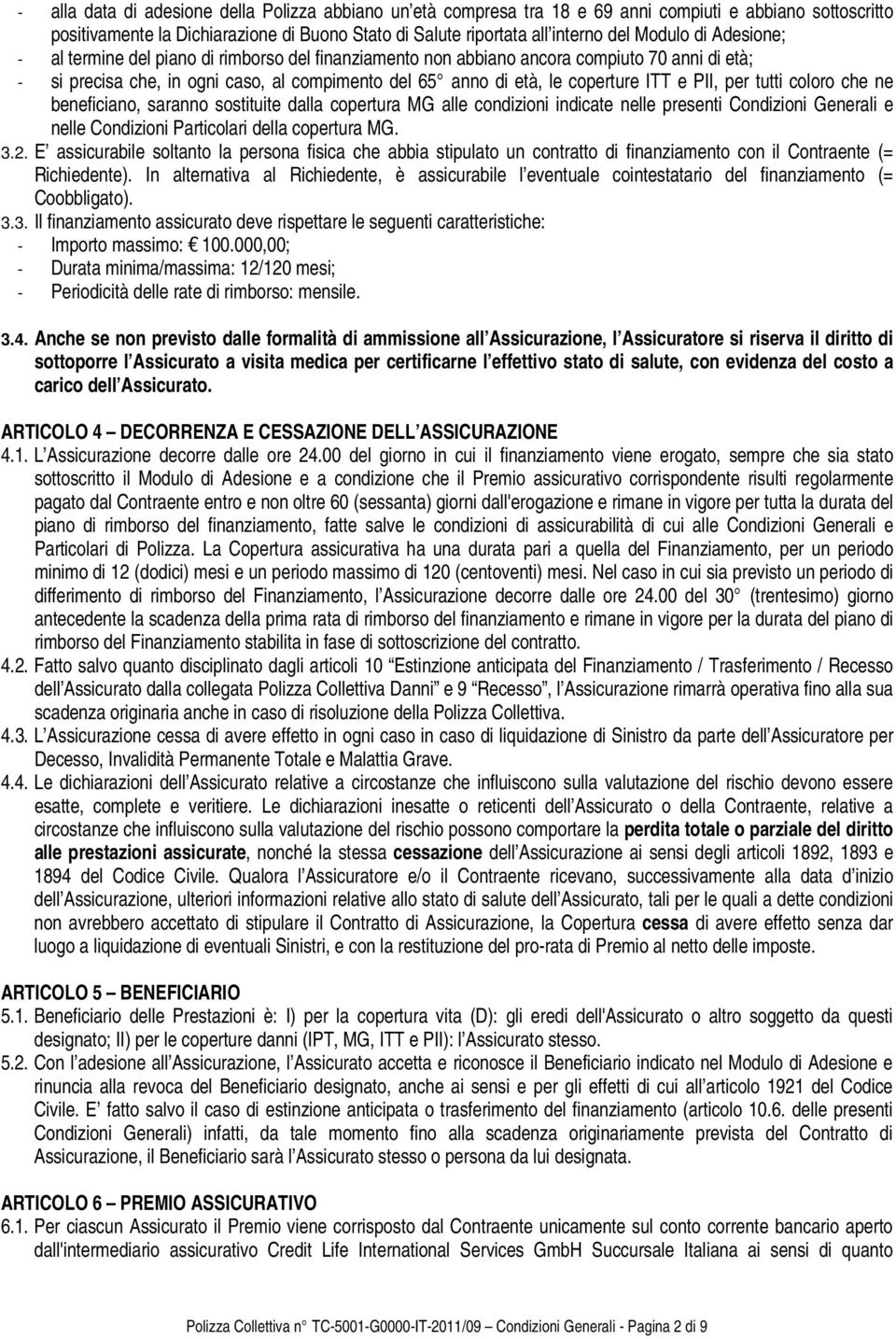 per tutti coloro che ne beneficiano, saranno sostituite dalla copertura MG alle condizioni indicate nelle presenti Condizioni Generali e nelle Condizioni Particolari della copertura MG. 3.2.