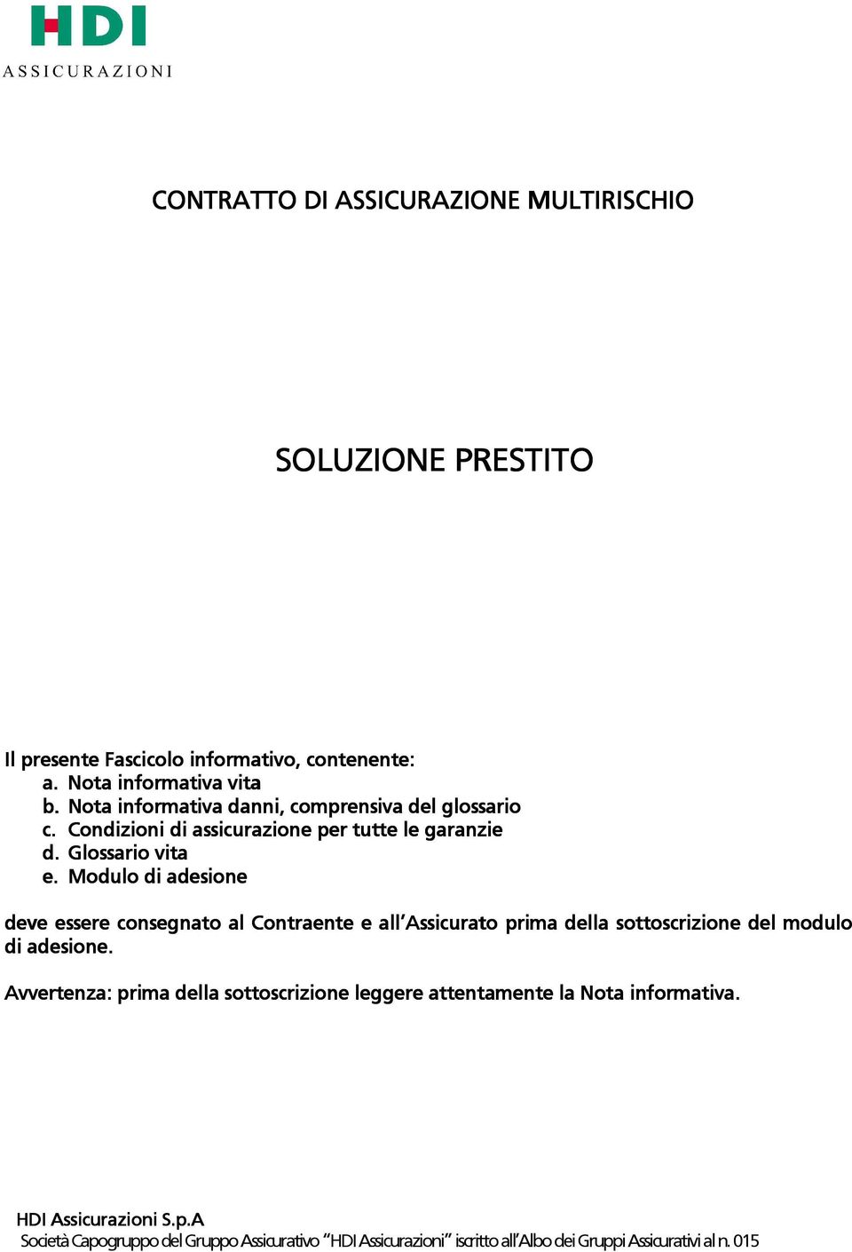 Modulo di adesione deve essere consegnato al Contraente e all Assicurato prima della sottoscrizione del modulo di adesione.