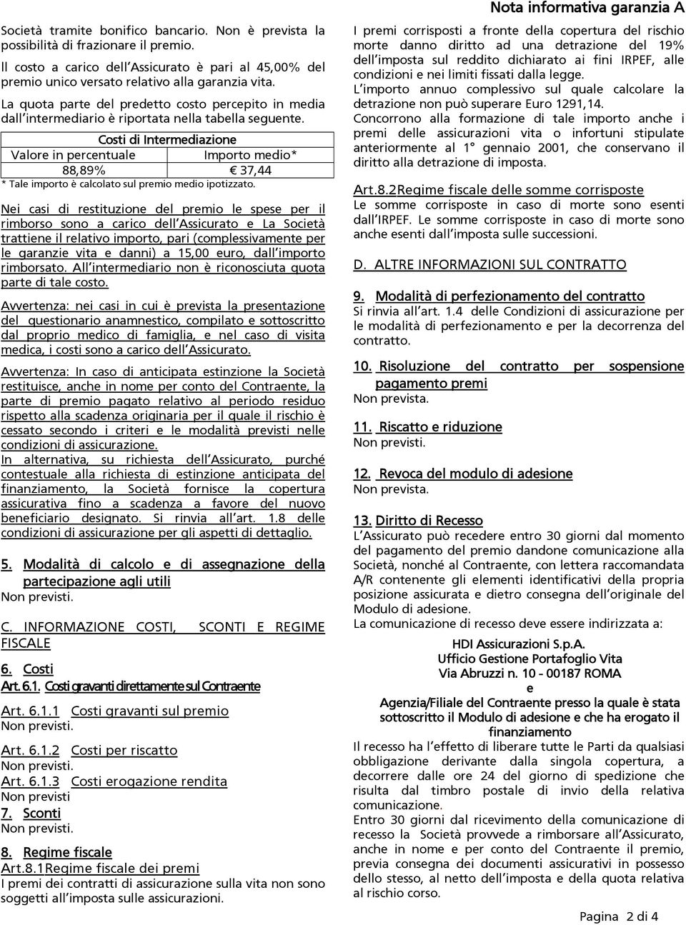 Costi di Intermediazione Valore in percentuale Importo medio* 88,89% 37,44 * Tale importo è calcolato sul premio medio ipotizzato.