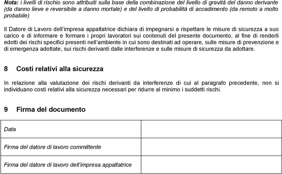 lavoratori sui contenuti del presente documento, al fine di renderli edotti dei rischi specifici presenti nell ambiente in cui sono destinati ad operare, sulle misure di prevenzione e di emergenza