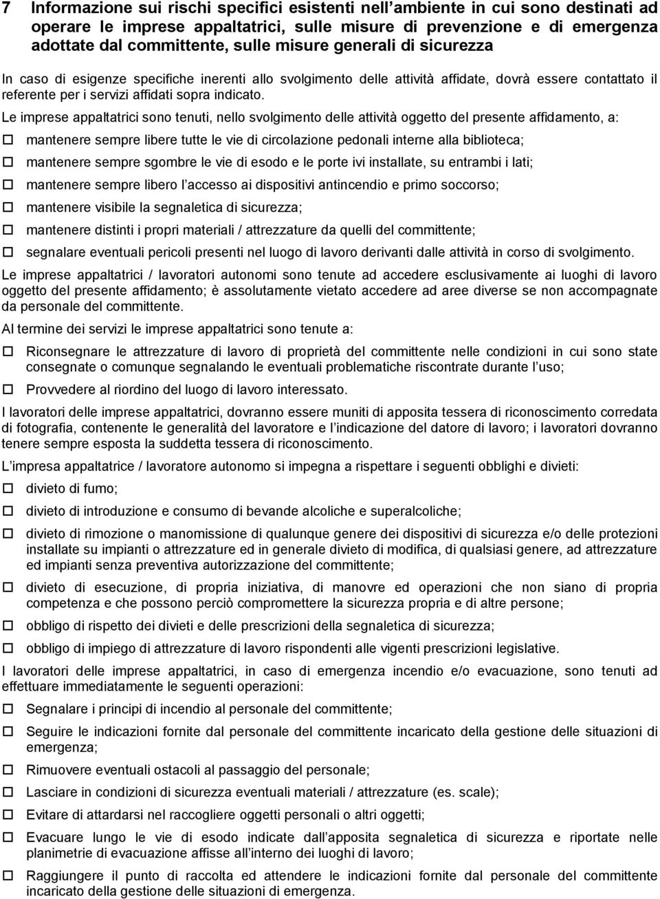 Le imprese appaltatrici sono tenuti, nello svolgimento delle attività oggetto del presente affidamento, a: mantenere sempre libere tutte le vie di circolazione pedonali interne alla biblioteca;