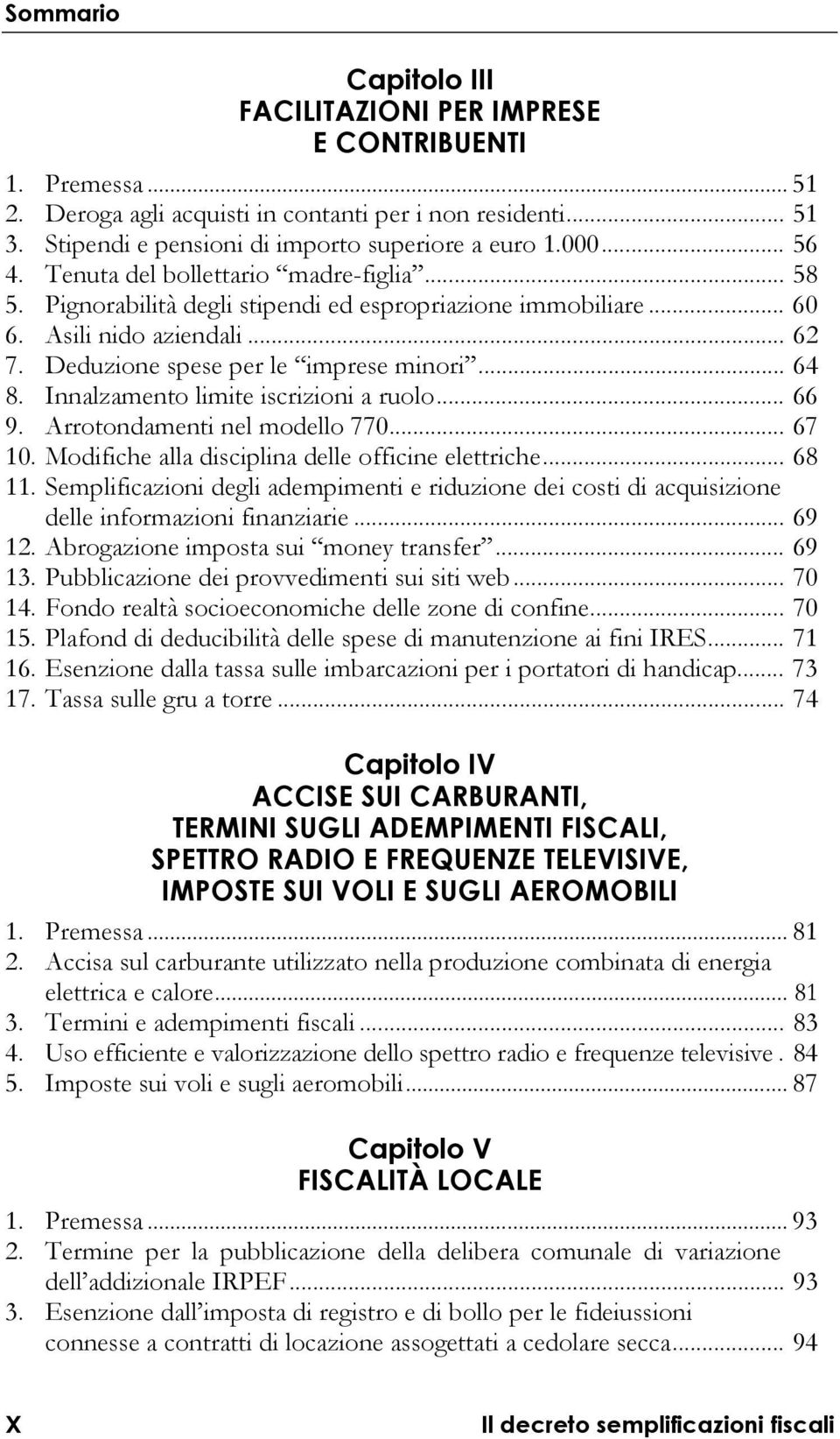 Innalzamento limite iscrizioni a ruolo... 66 9. Arrotondamenti nel modello 770... 67 10. Modifiche alla disciplina delle officine elettriche... 68 11.